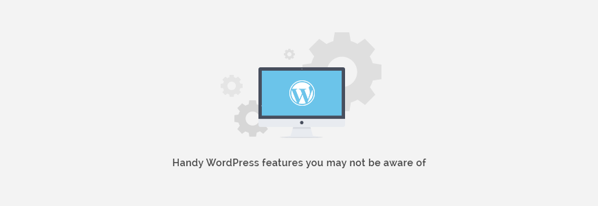 Handy Wordpress Features You may not be aware of